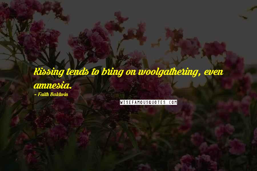 Faith Baldwin Quotes: Kissing tends to bring on woolgathering, even amnesia.