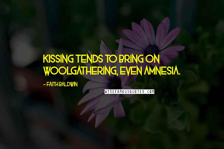 Faith Baldwin Quotes: Kissing tends to bring on woolgathering, even amnesia.