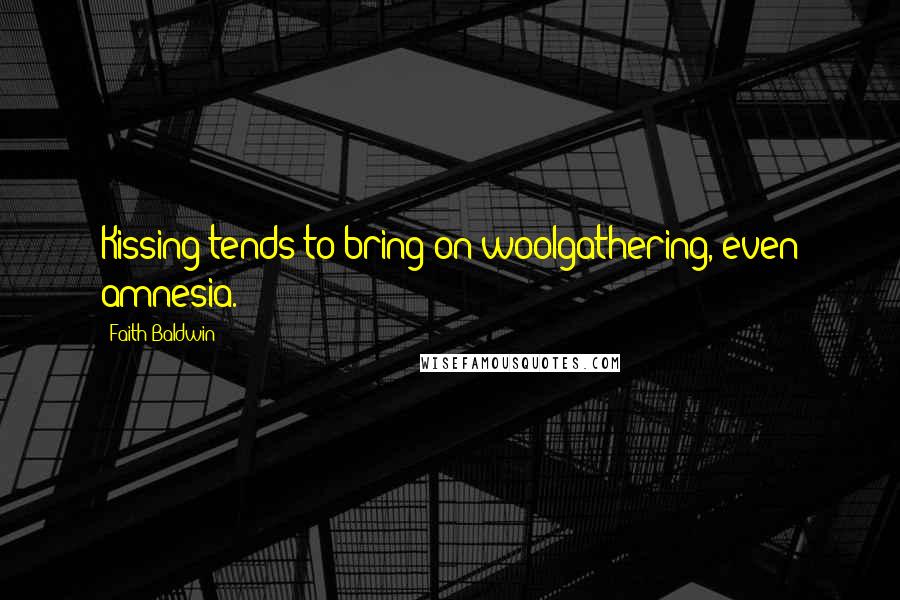 Faith Baldwin Quotes: Kissing tends to bring on woolgathering, even amnesia.