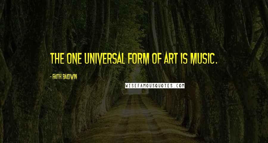 Faith Baldwin Quotes: The one universal form of art is music.