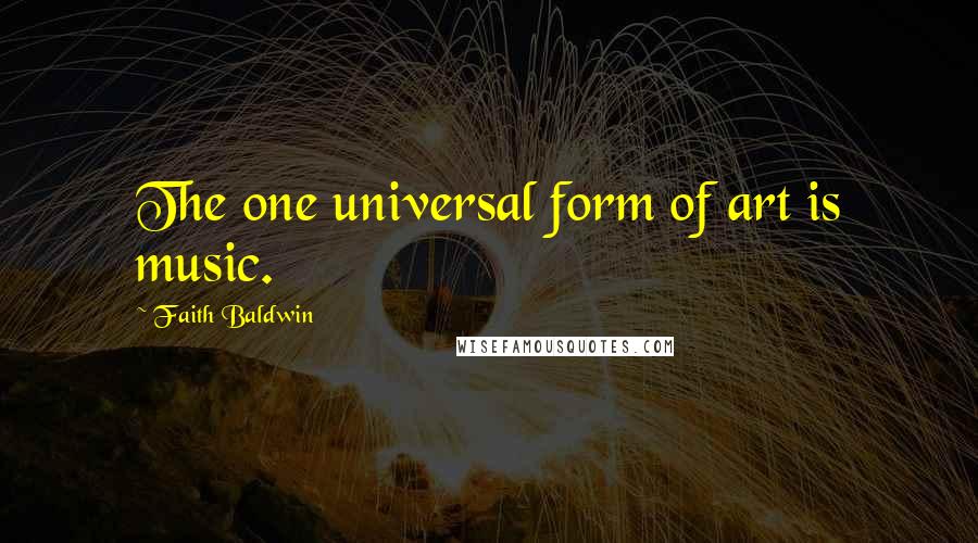 Faith Baldwin Quotes: The one universal form of art is music.