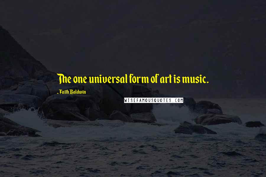 Faith Baldwin Quotes: The one universal form of art is music.