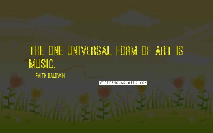 Faith Baldwin Quotes: The one universal form of art is music.