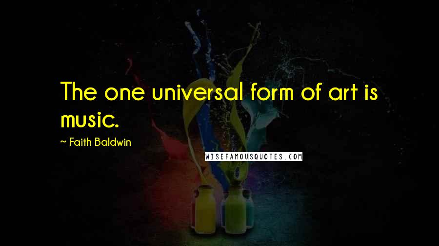 Faith Baldwin Quotes: The one universal form of art is music.