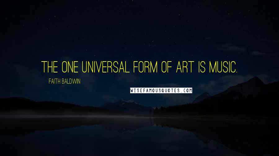 Faith Baldwin Quotes: The one universal form of art is music.