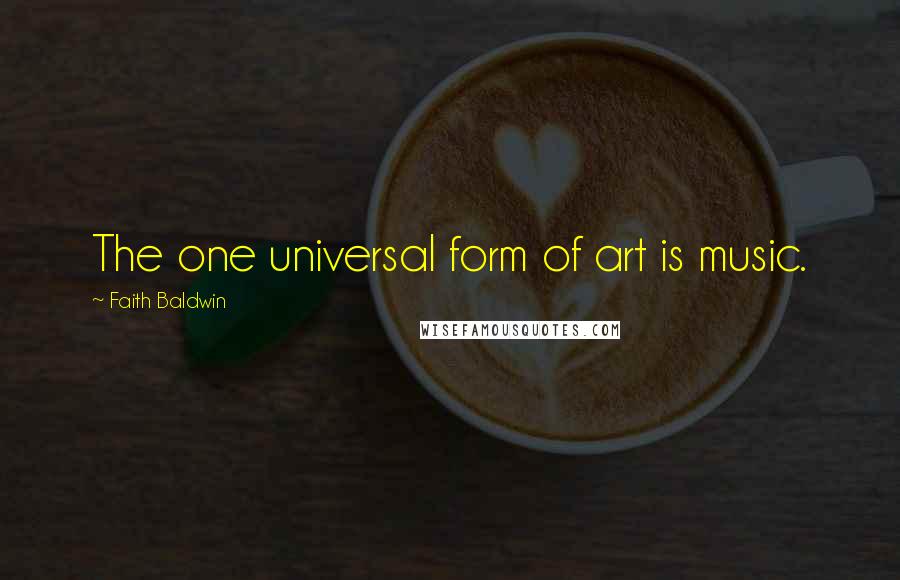 Faith Baldwin Quotes: The one universal form of art is music.