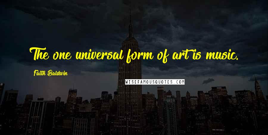 Faith Baldwin Quotes: The one universal form of art is music.