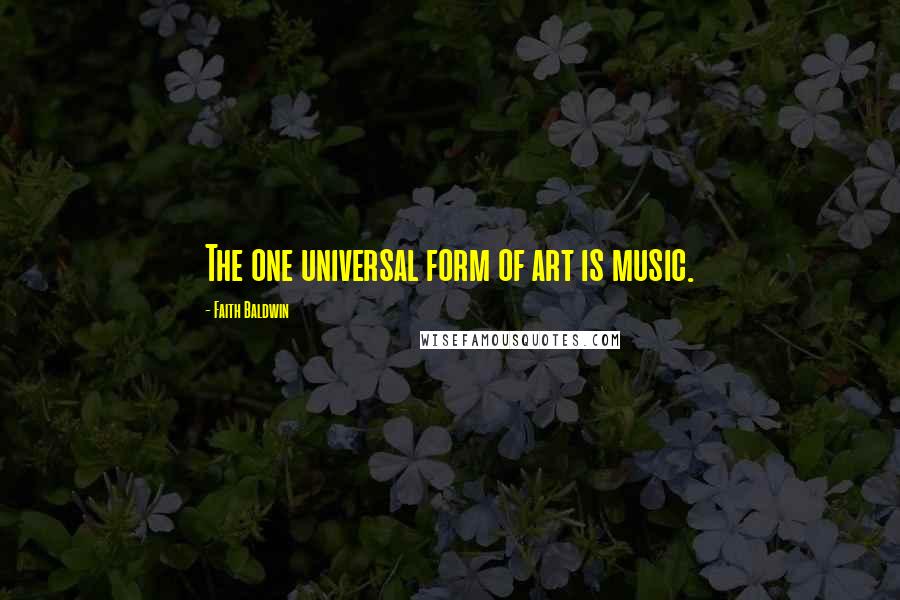 Faith Baldwin Quotes: The one universal form of art is music.