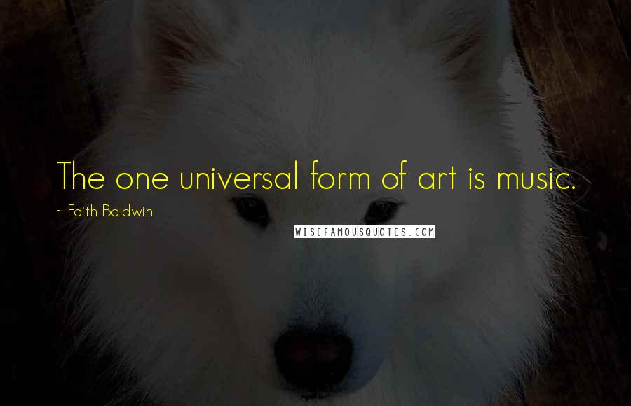 Faith Baldwin Quotes: The one universal form of art is music.