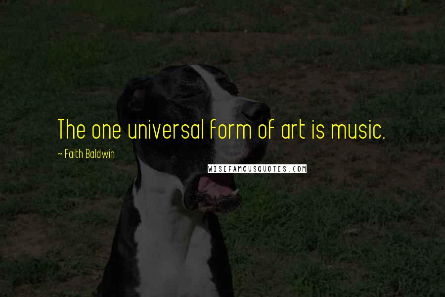Faith Baldwin Quotes: The one universal form of art is music.