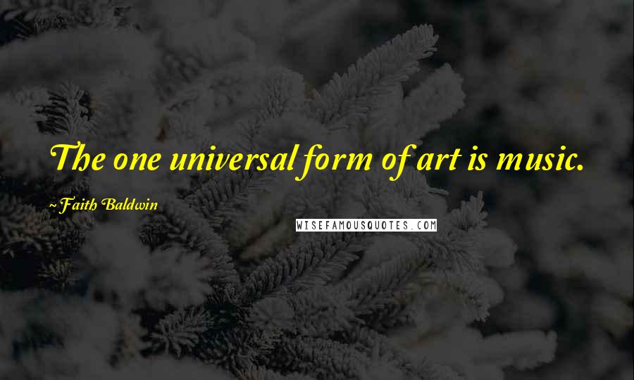 Faith Baldwin Quotes: The one universal form of art is music.