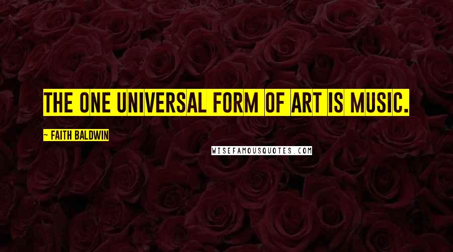 Faith Baldwin Quotes: The one universal form of art is music.