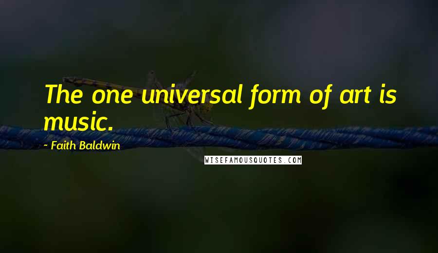 Faith Baldwin Quotes: The one universal form of art is music.