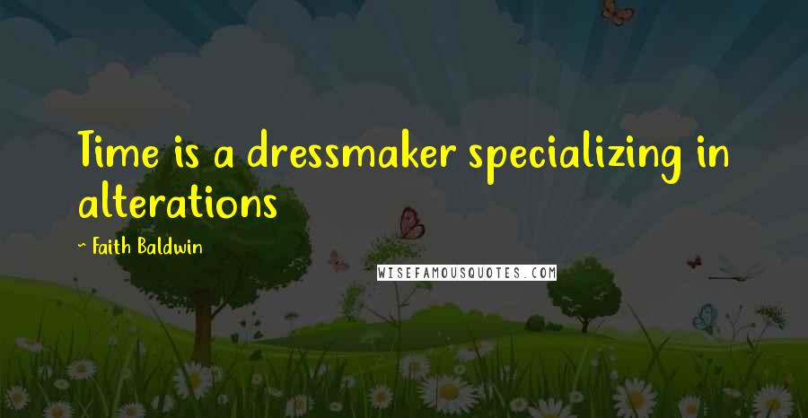 Faith Baldwin Quotes: Time is a dressmaker specializing in alterations