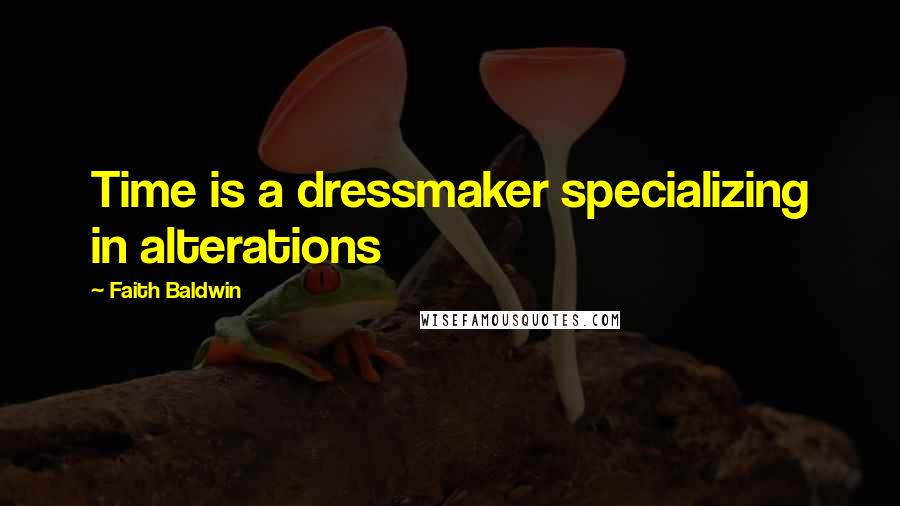 Faith Baldwin Quotes: Time is a dressmaker specializing in alterations