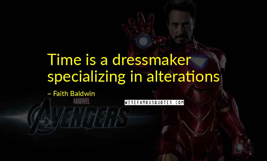 Faith Baldwin Quotes: Time is a dressmaker specializing in alterations