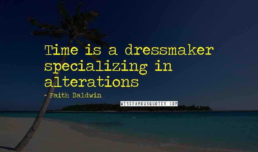 Faith Baldwin Quotes: Time is a dressmaker specializing in alterations