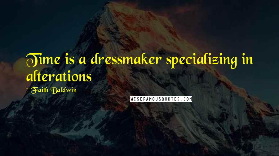 Faith Baldwin Quotes: Time is a dressmaker specializing in alterations