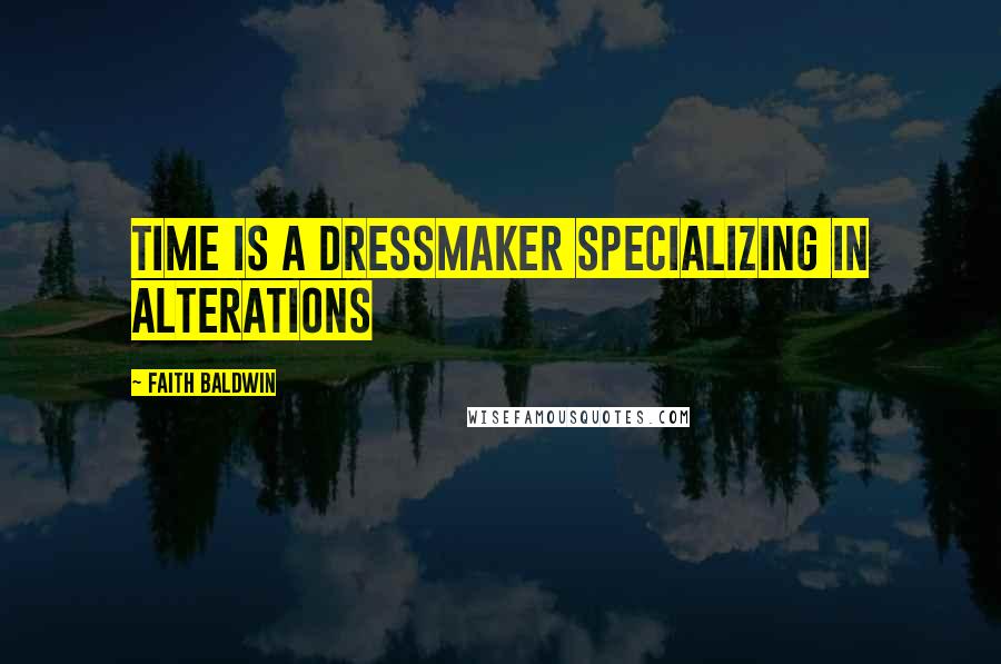 Faith Baldwin Quotes: Time is a dressmaker specializing in alterations