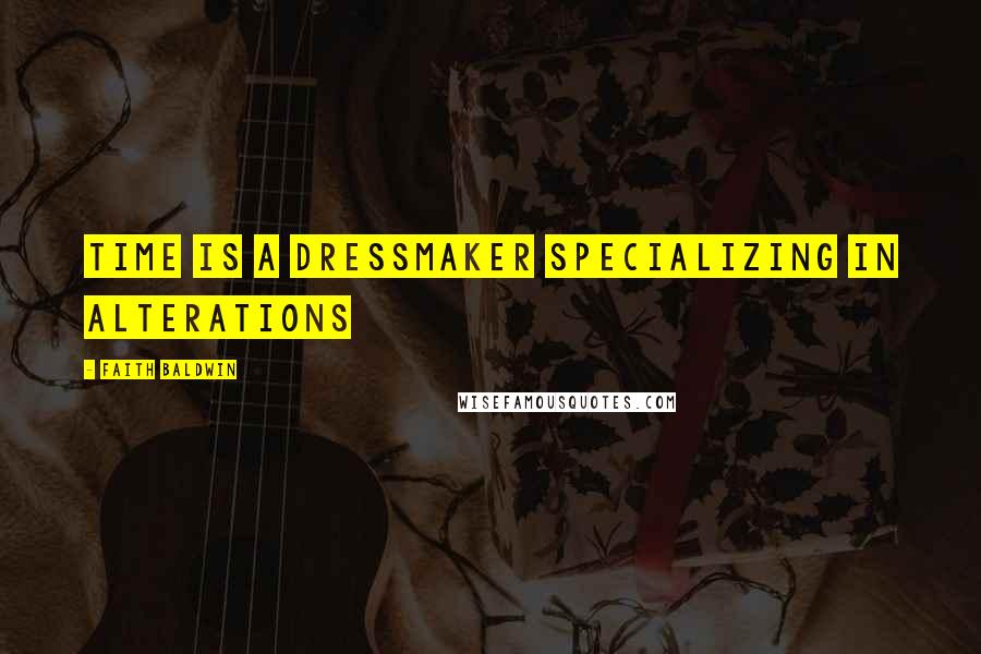 Faith Baldwin Quotes: Time is a dressmaker specializing in alterations