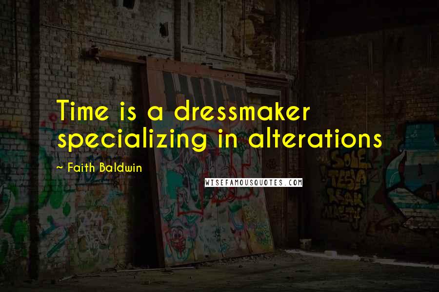 Faith Baldwin Quotes: Time is a dressmaker specializing in alterations