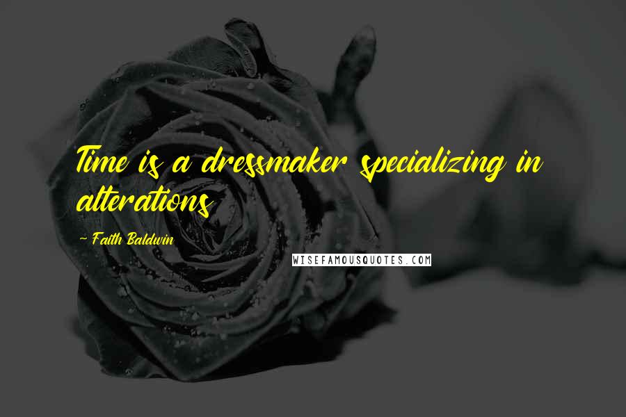 Faith Baldwin Quotes: Time is a dressmaker specializing in alterations