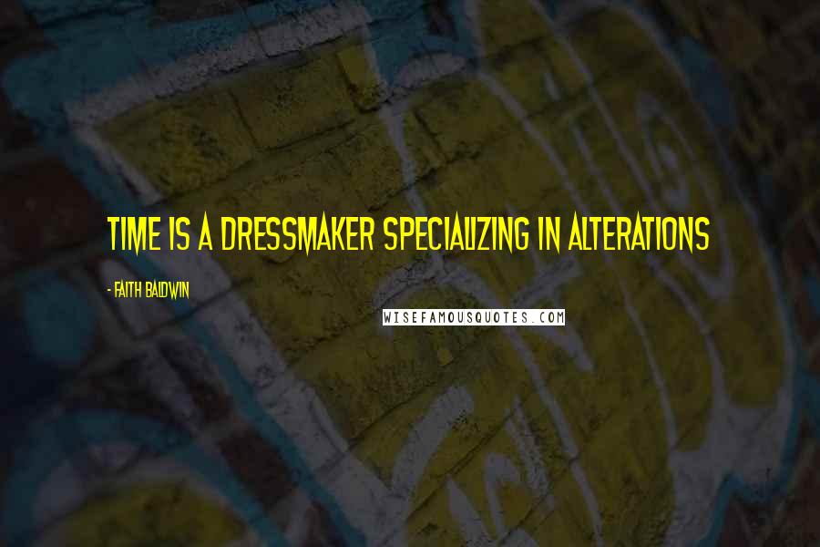 Faith Baldwin Quotes: Time is a dressmaker specializing in alterations