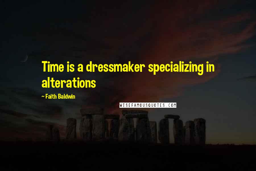 Faith Baldwin Quotes: Time is a dressmaker specializing in alterations