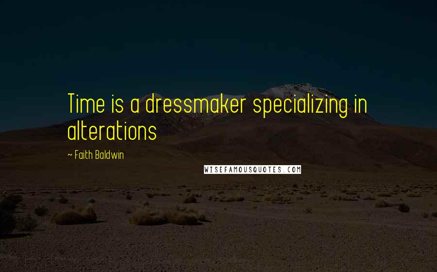 Faith Baldwin Quotes: Time is a dressmaker specializing in alterations