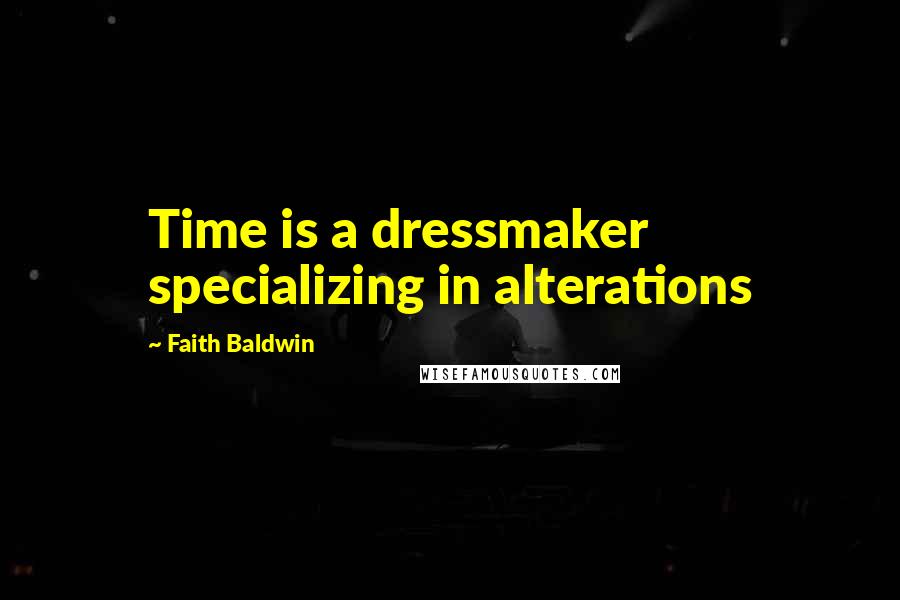 Faith Baldwin Quotes: Time is a dressmaker specializing in alterations