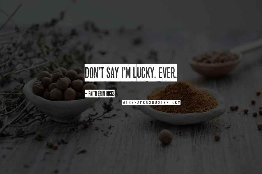 Faith Erin Hicks Quotes: Don't say I'm lucky. Ever.