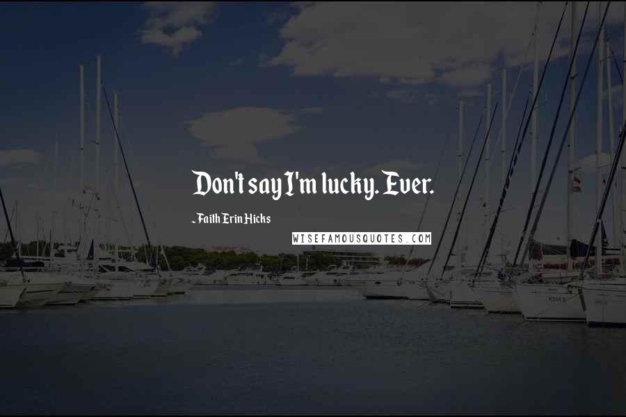 Faith Erin Hicks Quotes: Don't say I'm lucky. Ever.