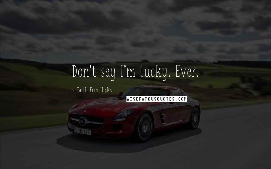 Faith Erin Hicks Quotes: Don't say I'm lucky. Ever.