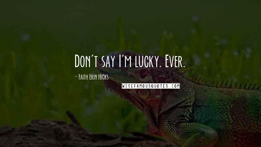 Faith Erin Hicks Quotes: Don't say I'm lucky. Ever.