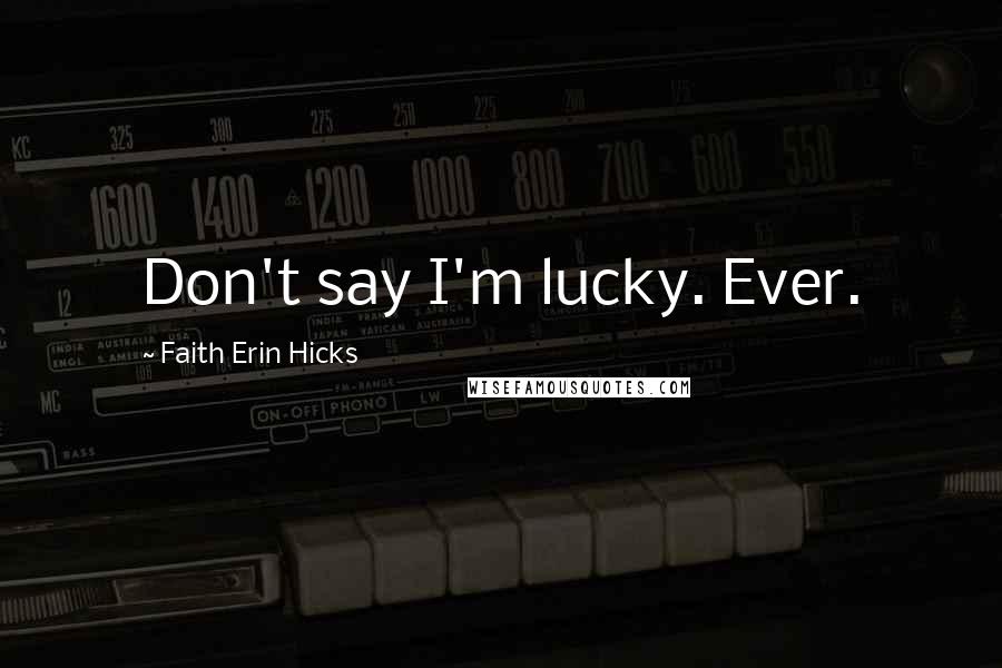 Faith Erin Hicks Quotes: Don't say I'm lucky. Ever.