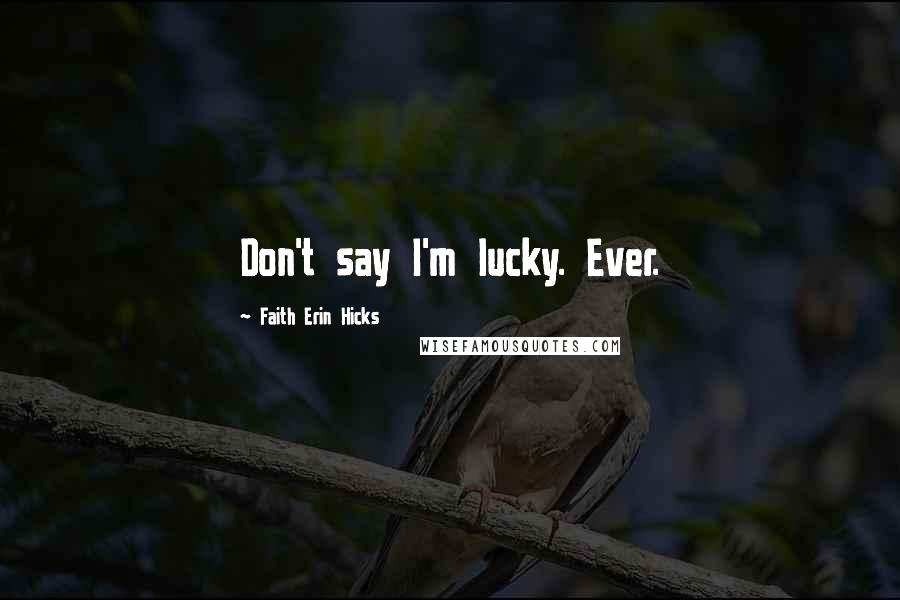 Faith Erin Hicks Quotes: Don't say I'm lucky. Ever.