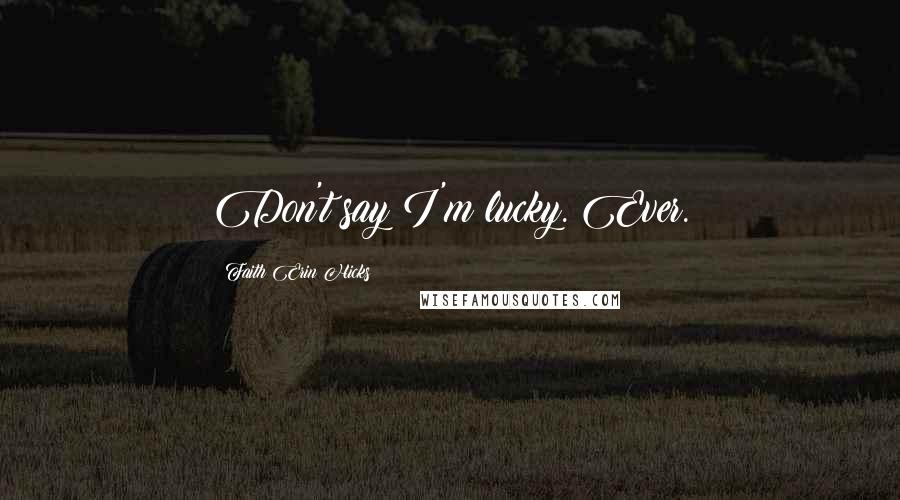 Faith Erin Hicks Quotes: Don't say I'm lucky. Ever.