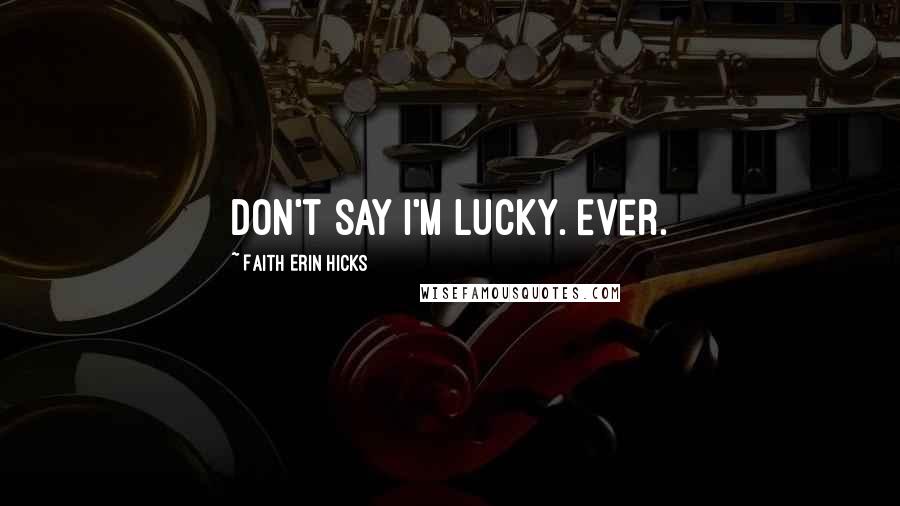 Faith Erin Hicks Quotes: Don't say I'm lucky. Ever.