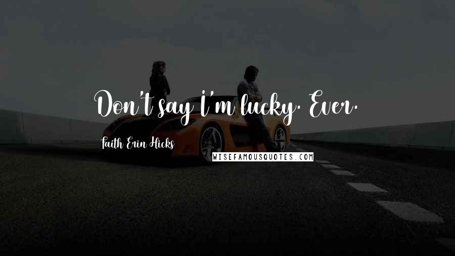 Faith Erin Hicks Quotes: Don't say I'm lucky. Ever.