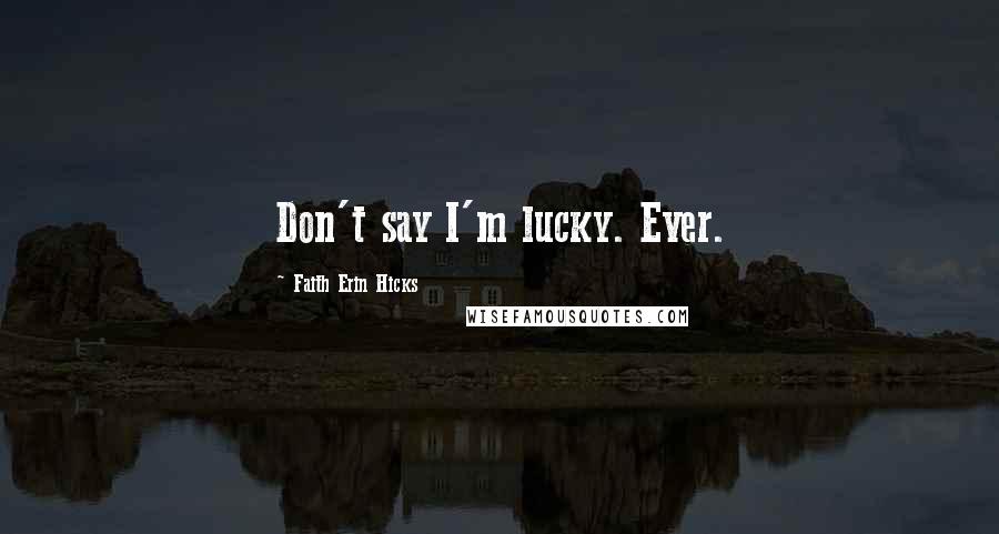 Faith Erin Hicks Quotes: Don't say I'm lucky. Ever.