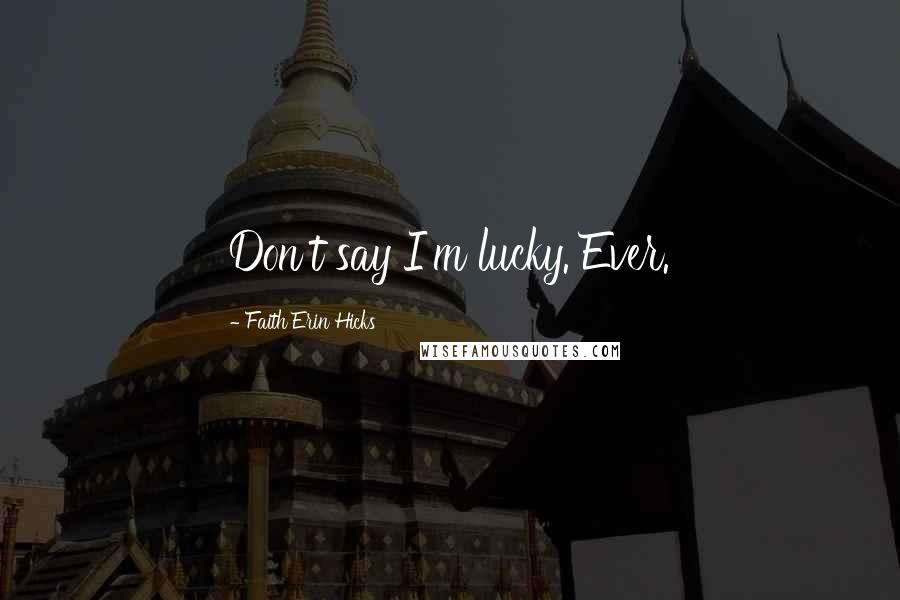 Faith Erin Hicks Quotes: Don't say I'm lucky. Ever.