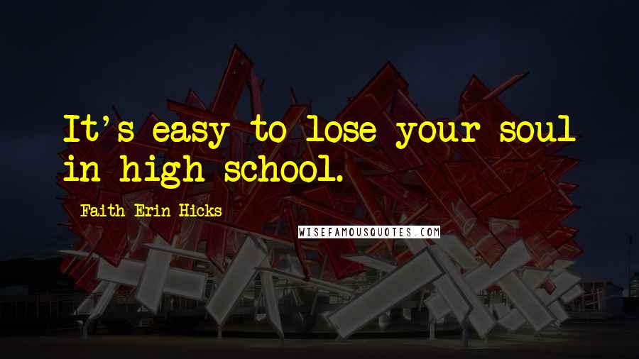 Faith Erin Hicks Quotes: It's easy to lose your soul in high school.