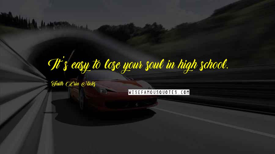 Faith Erin Hicks Quotes: It's easy to lose your soul in high school.
