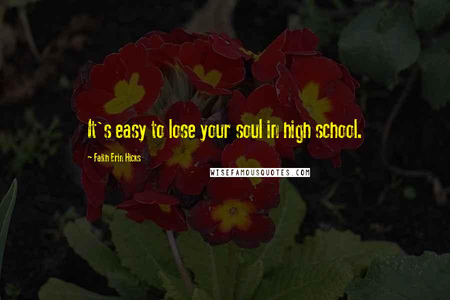 Faith Erin Hicks Quotes: It's easy to lose your soul in high school.