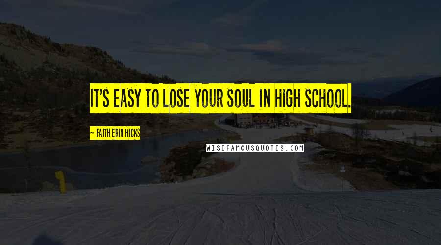 Faith Erin Hicks Quotes: It's easy to lose your soul in high school.