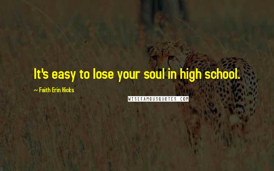 Faith Erin Hicks Quotes: It's easy to lose your soul in high school.
