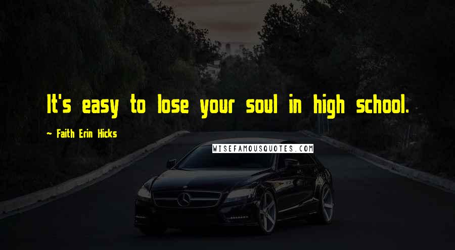 Faith Erin Hicks Quotes: It's easy to lose your soul in high school.