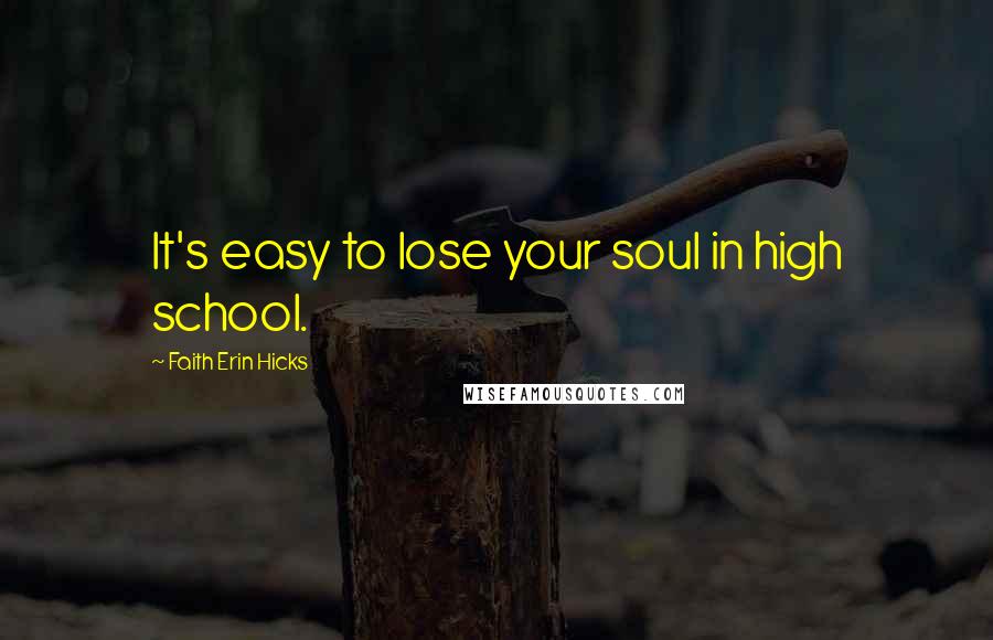 Faith Erin Hicks Quotes: It's easy to lose your soul in high school.