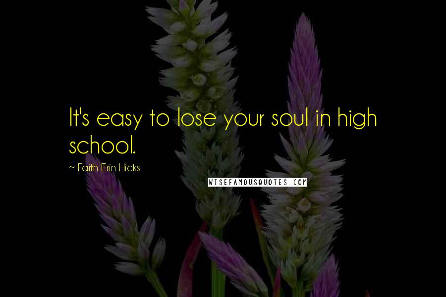 Faith Erin Hicks Quotes: It's easy to lose your soul in high school.
