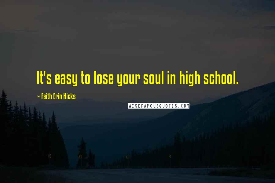 Faith Erin Hicks Quotes: It's easy to lose your soul in high school.